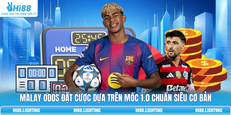 Malay odds đặt cược dựa trên mốc 1.0 chuẩn siêu cơ bản