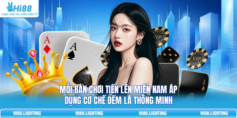 Mỗi bàn chơi tiến lên miền Nam áp dụng cơ chế đếm lá thông minh