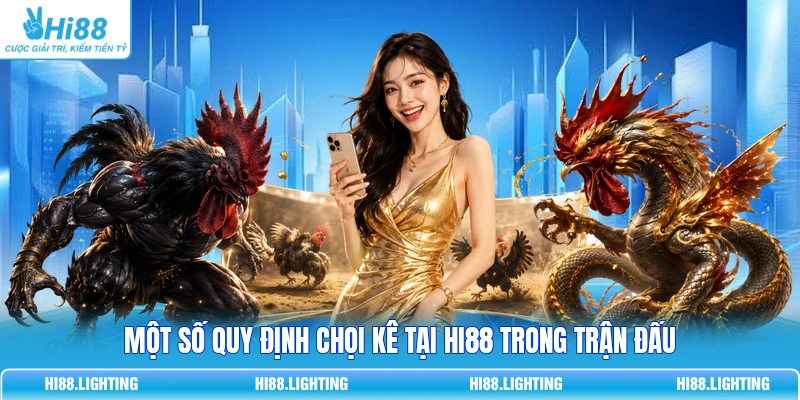 Một số quy định chọi kê tại HI88 trong trận đấu