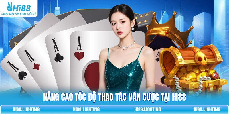 Nâng cao tốc độ thao tác ván cược tại HI88
