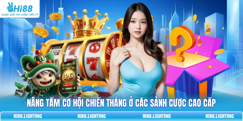 Nâng tầm cơ hội chiến thắng ở các sảnh cược cao cấp