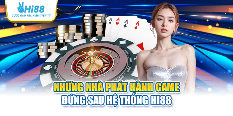 Những nhà phát hành game đứng sau hệ thống Hi88