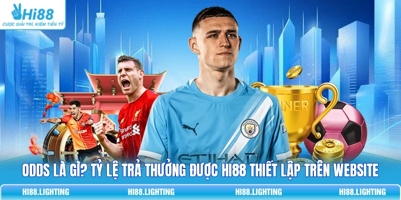Odds là gì? Tỷ lệ trả thưởng được HI88 thiết lập trên website