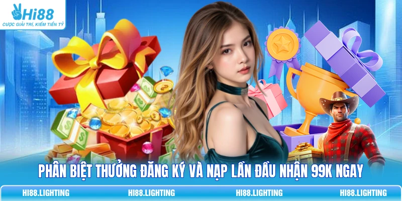 Phân Biệt Thưởng Đăng Ký Và Nạp Lần Đầu Nhận 99k Ngay