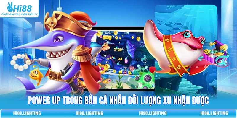 Power Up trong bắn cá nhân đôi lượng xu nhận được