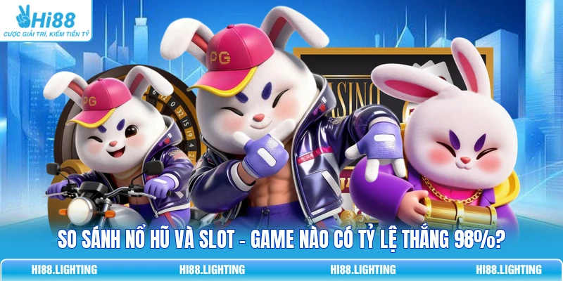 So Sánh Nổ Hũ Và Slot - Game Nào Có Tỷ Lệ Thắng 98%?