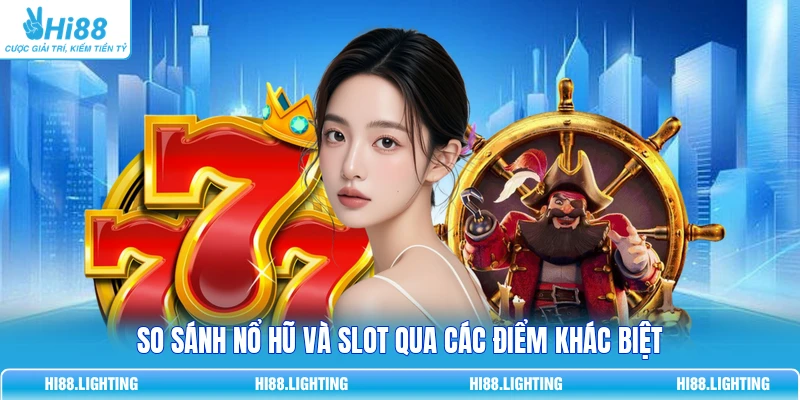So sánh Nổ Hũ và Slot qua các điểm khác biệt