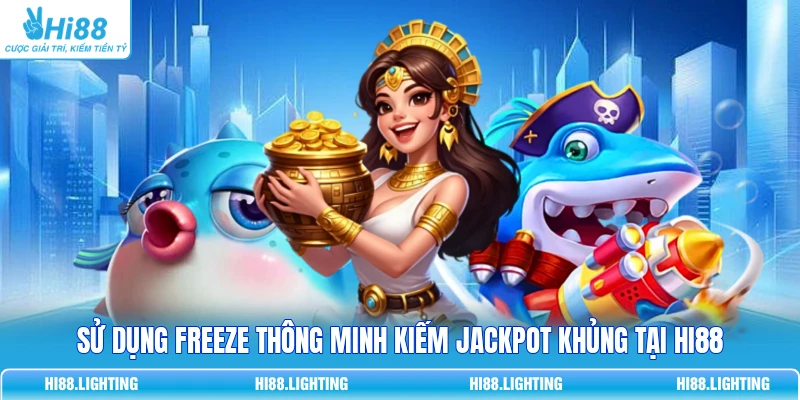 Sử dụng Freeze thông minh kiếm Jackpot khủng tại HI88