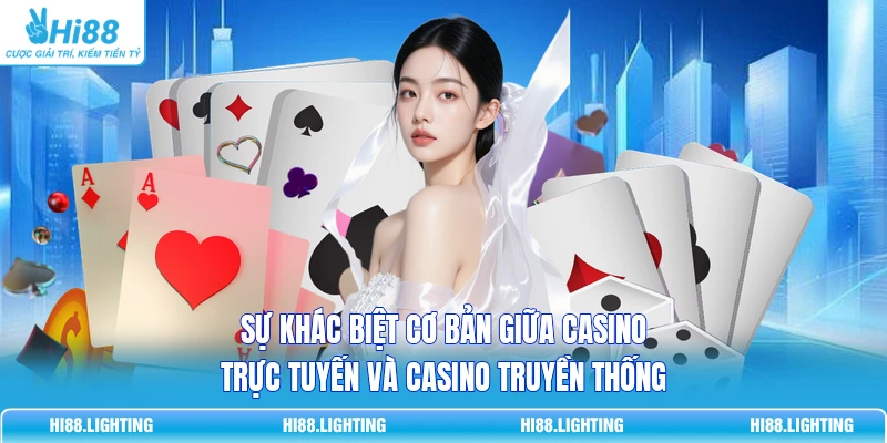 Sự khác biệt cơ bản giữa casino trực tuyến và casino truyền thống