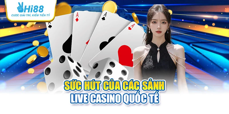 Sức hút của các sảnh Live Casino quốc tế