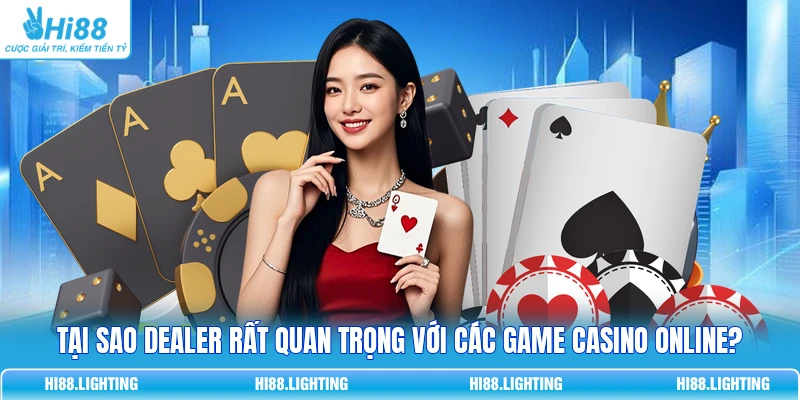 Tại sao dealer rất quan trọng với các game casino online?