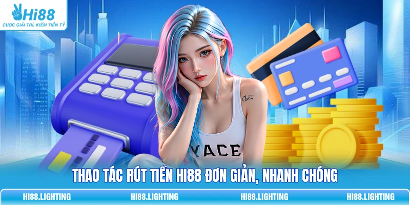 Thao tác rút tiền HI88 đơn giản, nhanh chóng