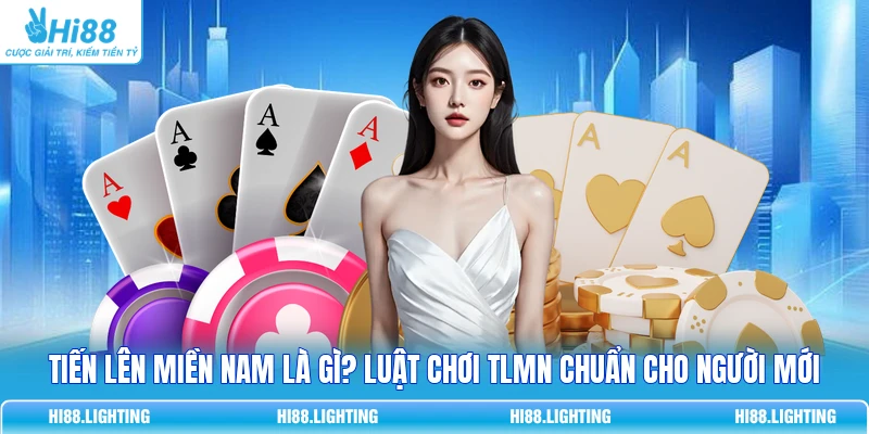 Tiến Lên Miền Nam Là Gì? Luật Chơi TLMN Chuẩn Cho Người Mới