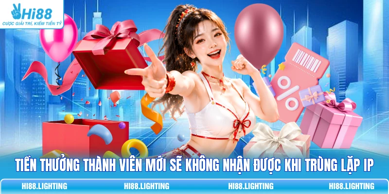Tiền thưởng thành viên mới sẽ không nhận được khi trùng lặp IP