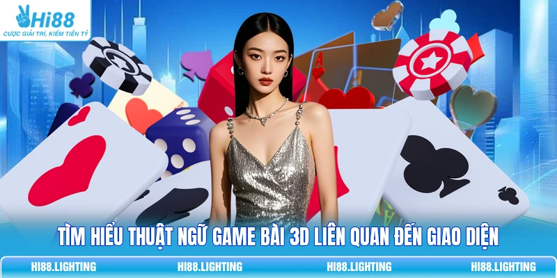 Tìm hiểu thuật ngữ game bài 3D liên quan đến giao diện