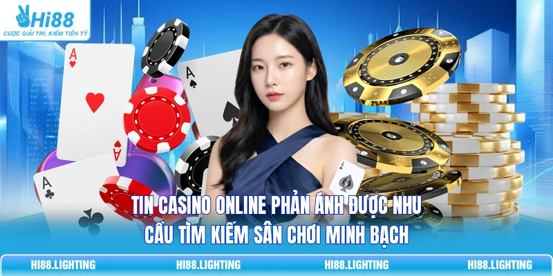 Tin casino online phản ánh được nhu cầu tìm kiếm sân chơi minh bạch