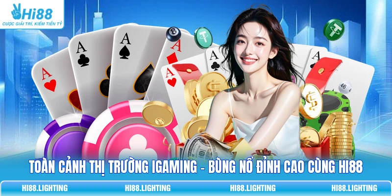 Toàn Cảnh Thị Trường iGaming - Bùng Nổ Đỉnh Cao Cùng HI88