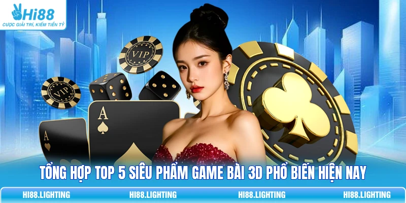 Tổng Hợp Top 5 Siêu Phẩm Game Bài 3D Phổ Biến Hiện Nay