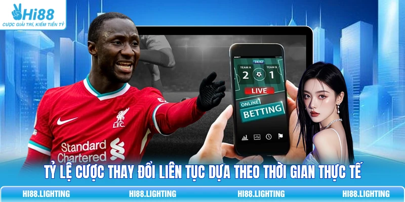 Tỷ lệ cược thay đổi liên tục dựa theo thời gian thực tế