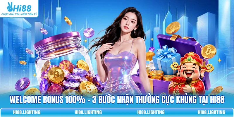Welcome Bonus 100% - 3 Bước Nhận Thưởng Cực Khủng Tại HI88