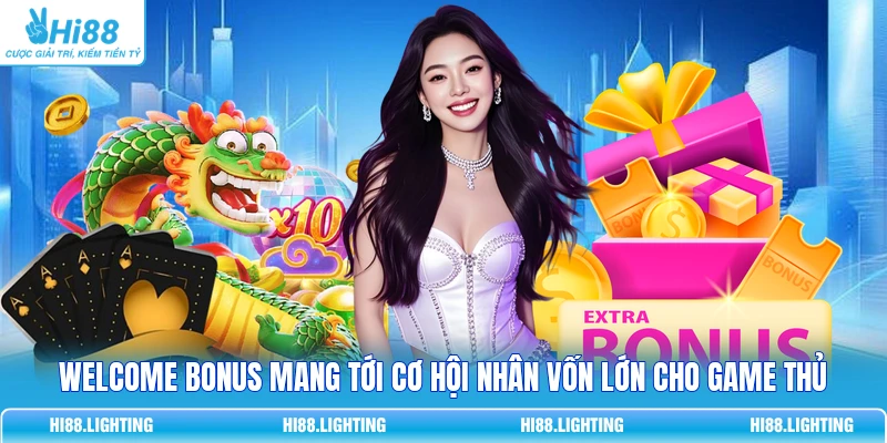 Welcome Bonus mang tới cơ hội nhân vốn lớn cho game thủ