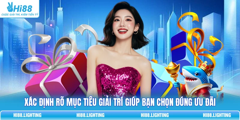 Xác định rõ mục tiêu giải trí giúp bạn chọn đúng ưu đãi