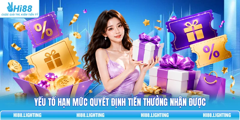 Yếu tố hạn mức quyết định tiền thưởng nhận được